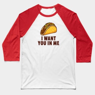 I Want You In Me - Taco Baseball T-Shirt